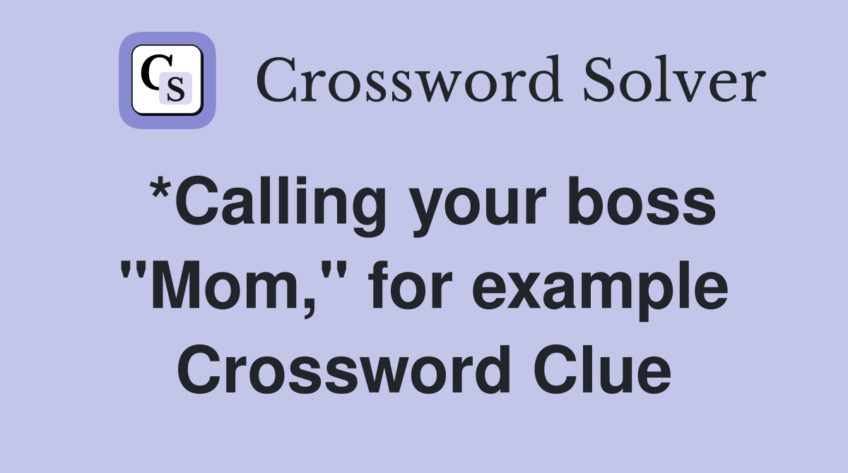 *Calling your boss "Mom," for example Crossword Clue Answers